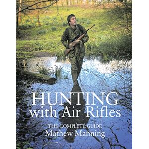 Mathew Manning Hunting with Air Rifles: The Complete Guide Mathew Manning Hunting with Air Rifles: The Complete Guide