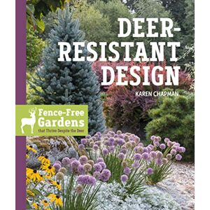 Chapman, Karen Deer-Resistant Design: Fence-free Gardens that Thrive Despite the Deer Chapman, Karen Deer-Resistant Design: Fence-free Gardens that Thrive Despite the Deer