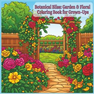 Chesta, Crista Botanical Bliss: Garden & Floral Coloring Book for Grown-Ups: Relaxing Flower Designs and Garden Illustrations for Stress Relief and Creativity Chesta, Crista Botanical Bliss: Garden & Floral Coloring Book for Grown-Ups: Relaxing Flower Designs and Garden Illustrations for Stress Relief and Creativity