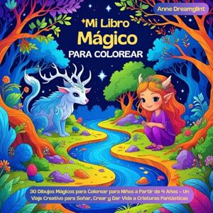 Dreamglint, Anne Mi Libro Mágico para Colorear: 30 Dibujos Mágicos para Colorear para Niños a Partir de 4 Años – Un Viaje Creativo para Soñar, Crear y Dar Vida a Criaturas Fantásticas Dreamglint, Anne Mi Libro Mágico para Colorear: 30 Dibujos Mágicos para Colorear para Niños a Partir de 4 Años – Un Viaje Creativo para Soñar, Crear y Dar Vida a Criaturas Fantásticas