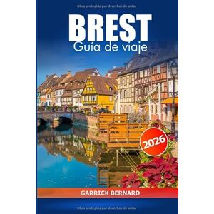 Bernard, Garrick Brest Guide de voyage 2026: Explorer l'histoire de France, les conseils essentiels, les attractions côtières, les joyaux cachés, la culture et les sites historiques Bernard, Garrick Brest Guide de voyage 2026: Explorer l'histoire de France, les conseils essentiels, les attractions côtières, les joyaux cachés, la culture et les sites historiques