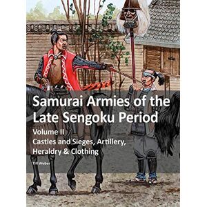 Weber Samurai Armies of the Late Sengoku Period: Volume II: Castles and Sieges, Artillery, Heraldry & Clothing Weber Samurai Armies of the Late Sengoku Period: Volume II: Castles and Sieges, Artillery, Heraldry & Clothing