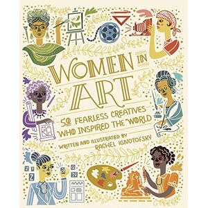 Ignotofsky, Rachel Women in Art: 50 Fearless Creatives Who Inspired the World Ignotofsky, Rachel Women in Art: 50 Fearless Creatives Who Inspired the World