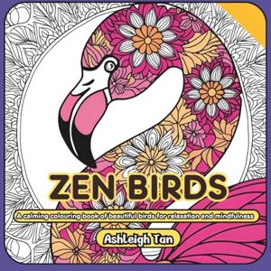 Tan, Ashleigh Zen Birds: A calming colouring book of beautiful birds for relaxation and mindfulness (Zen Creatures: Relax, Colour and Unwind Book Series) Tan, Ashleigh Zen Birds: A calming colouring book of beautiful birds for relaxation and mindfulness (Zen Creatures: Relax, Colour and Unwind Book Series)