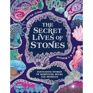 Judah, Hettie The Secret Lives of Stones: Fascinating stories of gemstones, rocks and minerals Judah, Hettie The Secret Lives of Stones: Fascinating stories of gemstones, rocks and minerals