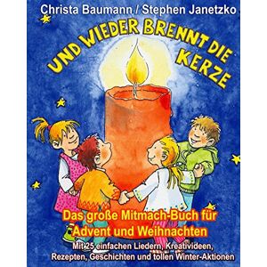 Baumann, Christa Und wieder brennt die Kerze Das große Mitmach-Buch für Advent und Weihnachten: Mit 25 einfachen Liedern, Kreativideen, Rezepten, Geschichten und tollen Winter-Aktionen Baumann, Christa Und wieder brennt die Kerze Das große Mitmach-Buch für Advent und Weihnachten: Mit 25 einfachen Liedern, Kreativideen, Rezepten, Geschichten und tollen Winter-Aktionen