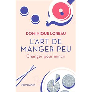 Loreau, Dominique L'art de manger peu: Changer pour mincir Loreau, Dominique L'art de manger peu: Changer pour mincir