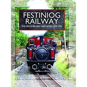 Peter Johnson Festiniog Railway: The Spooner Era and After 1830 1920 (Narrow Gauge Railways) Peter Johnson Festiniog Railway: The Spooner Era and After 1830 1920 (Narrow Gauge Railways)