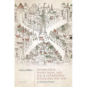 Griffiths, Paul Information, Institutions, and Local Government in England, 1550-1700: Turning Inside Griffiths, Paul Information, Institutions, and Local Government in England, 1550-1700: Turning Inside