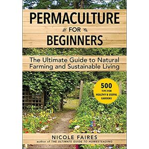 Faires, Nicole Permaculture for Beginners: The Ultimate Guide to Natural Farming and Sustainable Living Faires, Nicole Permaculture for Beginners: The Ultimate Guide to Natural Farming and Sustainable Living