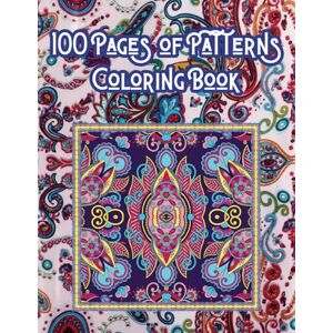 Farley, EJ 100 Pages of Patterns Coloring Book: A Relaxing Collection for Teens, Adults, and Seniors: Intricate Designs, Mindful Coloring, and Creative Fun for Stress Relief and Relaxation Farley, EJ 100 Pages of Patterns Coloring Book: A Relaxing Collection for Teens, Adults, and Seniors: Intricate Designs, Mindful Coloring, and Creative Fun for Stress Relief and Relaxation