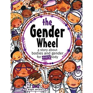 Gonzalez, Maya Christina The Gender Wheel: a story about bodies and gender for every body Gonzalez, Maya Christina The Gender Wheel: a story about bodies and gender for every body