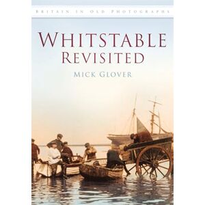 Glover, Mick Whitstable Revisited: Britain in Old Photographs Glover, Mick Whitstable Revisited: Britain in Old Photographs