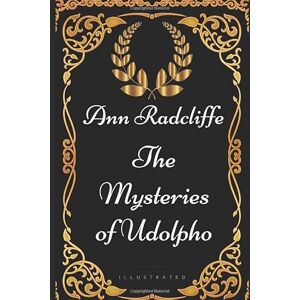 Ann Radcliffe The Mysteries of Udolpho: By Illustrated Ann Radcliffe The Mysteries of Udolpho: By Illustrated