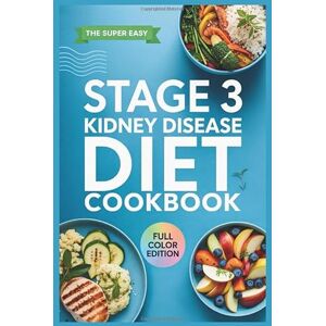 Collins, Bernard R The Super Easy Stage 3 Kidney Disease Diet Cookbook: Easy, Tasty Recipes and Food List to Assist with CKD Management at Home Collins, Bernard R The Super Easy Stage 3 Kidney Disease Diet Cookbook: Easy, Tasty Recipes and Food List to Assist with CKD Management at Home