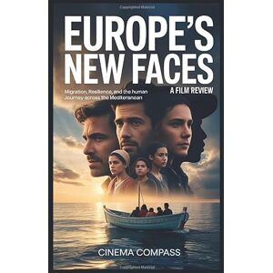 Compass, Cinema Europe’s New Faces: A Film Review: Migration, Resilience, and the Human Journey Across the Mediterranean Compass, Cinema Europe’s New Faces: A Film Review: Migration, Resilience, and the Human Journey Across the Mediterranean