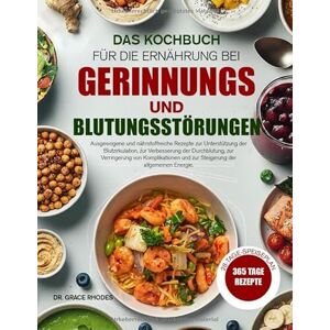RHODES, DR. GRACE DAS KOCHBUCH FÜR DIE ERNÄHRUNG BEI GERINNUNGS- UND BLUTUNGSSTÖRUNGEN: Ausgewogene und nährstoffreiche Rezepte zur Unterstützung der Blutzirkulation, ... der Durchblutung, zur Verringerung von RHODES, DR. GRACE DAS KOCHBUCH FÜR DIE ERNÄHRUNG BEI GERINNUNGS- UND BLUTUNGSSTÖRUNGEN: Ausgewogene und nährstoffreiche Rezepte zur Unterstützung der Blutzirkulation, ... der Durchblutung, zur Verringerung von