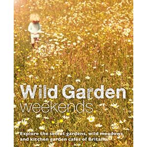 Pascoe, Tania Wild Garden Weekends: Explore the Secret Gardens, Wild Meadows and Kitchen Garden Cafes of Britain Pascoe, Tania Wild Garden Weekends: Explore the Secret Gardens, Wild Meadows and Kitchen Garden Cafes of Britain