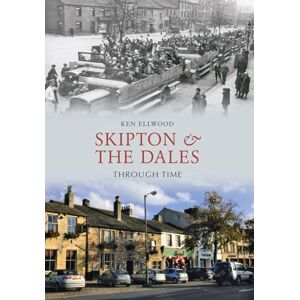 Ken Ellwood Skipton & the Dales Through Time Ken Ellwood Skipton & the Dales Through Time