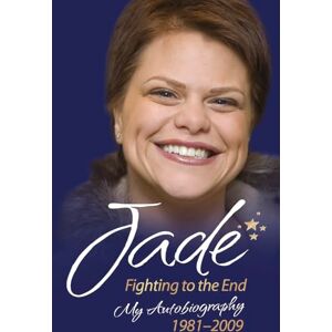 Goody Ph.D, Jade Jade Goody: How It All Began My First Book: Fighting to the End Goody Ph.D, Jade Jade Goody: How It All Began My First Book: Fighting to the End