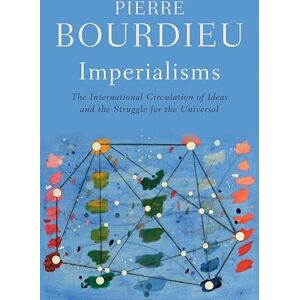 Bourdieu, Pierre Imperialisms: The International Circulation of Ideas and the Struggle for the Universal Bourdieu, Pierre Imperialisms: The International Circulation of Ideas and the Struggle for the Universal