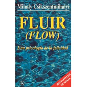 Csikszentmihályi, Mihály Fluir (Flow): Una Psicología de la Felicidad Csikszentmihályi, Mihály Fluir (Flow): Una Psicología de la Felicidad