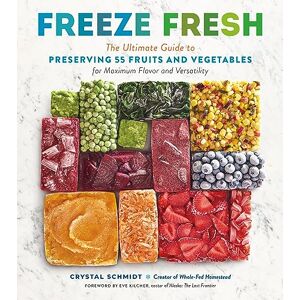 Schmidt, Crystal Freeze Fresh: The Ultimate Guide to Preserving 55 Fruits and Vegetables for Maximum Flavor and Versatility Schmidt, Crystal Freeze Fresh: The Ultimate Guide to Preserving 55 Fruits and Vegetables for Maximum Flavor and Versatility