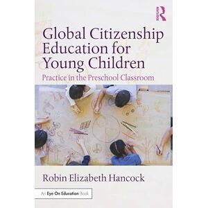 Routledge Global Citizenship Education for Young Children: Practice in the Preschool Classroom Routledge Global Citizenship Education for Young Children: Practice in the Preschool Classroom