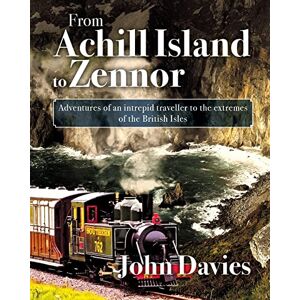 Davies, John From Achill Island to Zennor: Adventures of an intrepid traveller to the extremes of the British Isles Davies, John From Achill Island to Zennor: Adventures of an intrepid traveller to the extremes of the British Isles