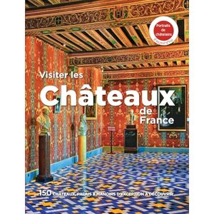 Collectif France Visiter les châteaux de France: 150 châteaux, palais & manoirs d'exception à découvrir Collectif France Visiter les châteaux de France: 150 châteaux, palais & manoirs d'exception à découvrir