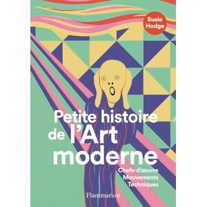Hodge, Susie Petite histoire de l'Art moderne: Chefs-d'oeuvre, Mouvements, Techniques Hodge, Susie Petite histoire de l'Art moderne: Chefs-d'oeuvre, Mouvements, Techniques
