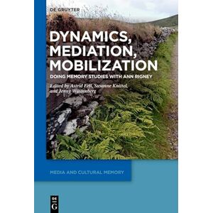 Dynamics, Mediation, Mobilization: Doing Memory Studies With Ann Rigney: 41 (Media and Cultural Memory, 41) Dynamics, Mediation, Mobilization: Doing Memory Studies With Ann Rigney: 41 (Media and Cultural Memory, 41)