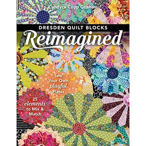 Copp Grisham, Candyce Dresden Quilt Blocks Reimagined: Sew Your Own Playful Plates; 25 Elements to Mix & Match Copp Grisham, Candyce Dresden Quilt Blocks Reimagined: Sew Your Own Playful Plates; 25 Elements to Mix & Match
