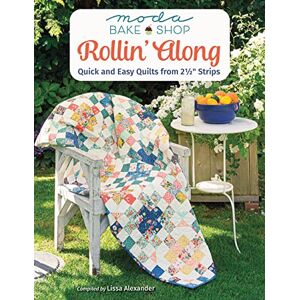 Alexander, Lissa Moda Bake Shop Rollin' Along: Quick and Easy Quilts from 2 1/2 Strips Alexander, Lissa Moda Bake Shop Rollin' Along: Quick and Easy Quilts from 2 1/2 Strips
