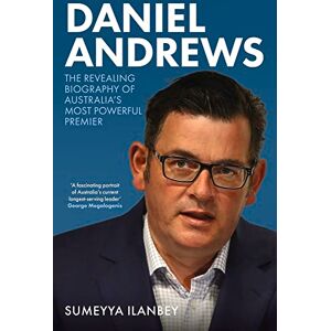 Ilanbey, Sumeyya Daniel Andrews: The revealing biography of Australia's most powerful premier Ilanbey, Sumeyya Daniel Andrews: The revealing biography of Australia's most powerful premier