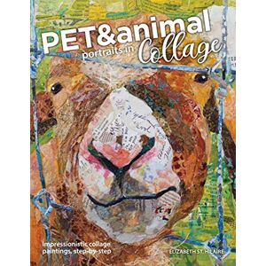 St Hilaire, Elizabeth Pet and Animal Portraits in Collage: Impressionistic Collage Paintings, Step-by-Step St Hilaire, Elizabeth Pet and Animal Portraits in Collage: Impressionistic Collage Paintings, Step-by-Step