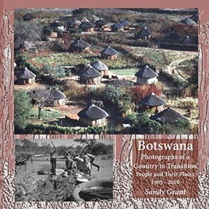Grant, Sandy Botswana: Photographs of a Country in Transition; People and Their Places 1965 2016 Grant, Sandy Botswana: Photographs of a Country in Transition; People and Their Places 1965 2016
