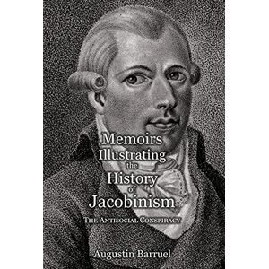 Barruel, Augustin Memoirs Illustrating the History of Jacobinism Part 3: The Antisocial Conspiracy Barruel, Augustin Memoirs Illustrating the History of Jacobinism Part 3: The Antisocial Conspiracy