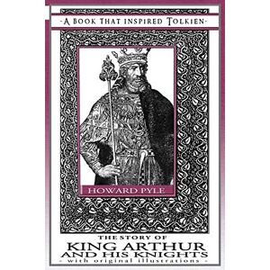 Pyle The Story of King Arthur and his Knights A Book That Inspired Tolkien: With Original Illustrations: 9 (Professor's Bookshelf) Pyle The Story of King Arthur and his Knights A Book That Inspired Tolkien: With Original Illustrations: 9 (Professor's Bookshelf)