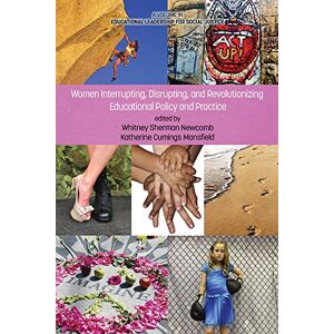 Information Age Publishing Women Interrupting, Disrupting, and Revolutionizing Educational Policy and Practice (Educational Leadership for Social Justice) Information Age Publishing Women Interrupting, Disrupting, and Revolutionizing Educational Policy and Practice (Educational Leadership for Social Justice)