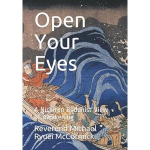 McCormick, Rev. Michael Ryuei Open Your Eyes: A Nichiren Buddhist View of Awakening McCormick, Rev. Michael Ryuei Open Your Eyes: A Nichiren Buddhist View of Awakening