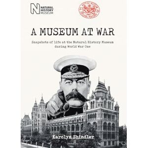 Karolyn Shindler A Museum at War: Snapshots of life at the Natural History Museum during World War One Karolyn Shindler A Museum at War: Snapshots of life at the Natural History Museum during World War One