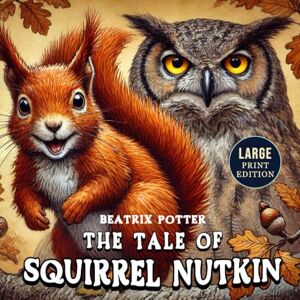 Potter, Beatrix The Tale of Squirrel Nutkin (Large Print Edition): A timeless illustrated story about a daring little creature who learns a lesson from the forest’s oldest guardian Potter, Beatrix The Tale of Squirrel Nutkin (Large Print Edition): A timeless illustrated story about a daring little creature who learns a lesson from the forest’s oldest guardian