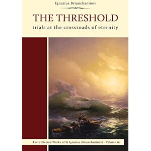 (Brianchaninov), Ignatius The Threshold: Trials at the Crossroads of Eternity (Collected Works of St Ignatius (Brianchaninov)) (Brianchaninov), Ignatius The Threshold: Trials at the Crossroads of Eternity (Collected Works of St Ignatius (Brianchaninov))
