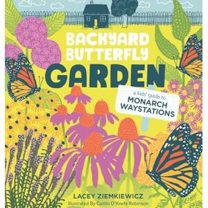 Ziemkiewicz, Lacey Backyard Butterfly Garden: A kids' guide to Monarch Waystations Ziemkiewicz, Lacey Backyard Butterfly Garden: A kids' guide to Monarch Waystations