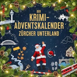 Schulz, Theo Der Krimi-Adventskalender Zürcher Unterland: Mordsverdächtig in 24 Akten. Ein Fall in deiner Nähe Schulz, Theo Der Krimi-Adventskalender Zürcher Unterland: Mordsverdächtig in 24 Akten. Ein Fall in deiner Nähe