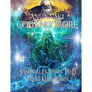 Lessin, Dr Sasha Anunnaki: Gods No More: 1 Lessin, Dr Sasha Anunnaki: Gods No More: 1