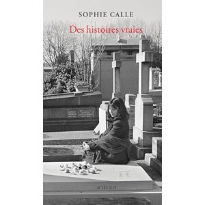 Calle, Sophie Des histoires vraies: 66 Récits Calle, Sophie Des histoires vraies: 66 Récits