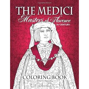 Arizpe Valdés, Dinorah Alejandra The Medici Masters of Florence Coloring Book: XV Century Arizpe Valdés, Dinorah Alejandra The Medici Masters of Florence Coloring Book: XV Century