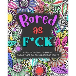 Andrews, Emma Bored as F*ck a Self Isolation Quarantine Swear Word Coloring Book for Adults Andrews, Emma Bored as F*ck a Self Isolation Quarantine Swear Word Coloring Book for Adults